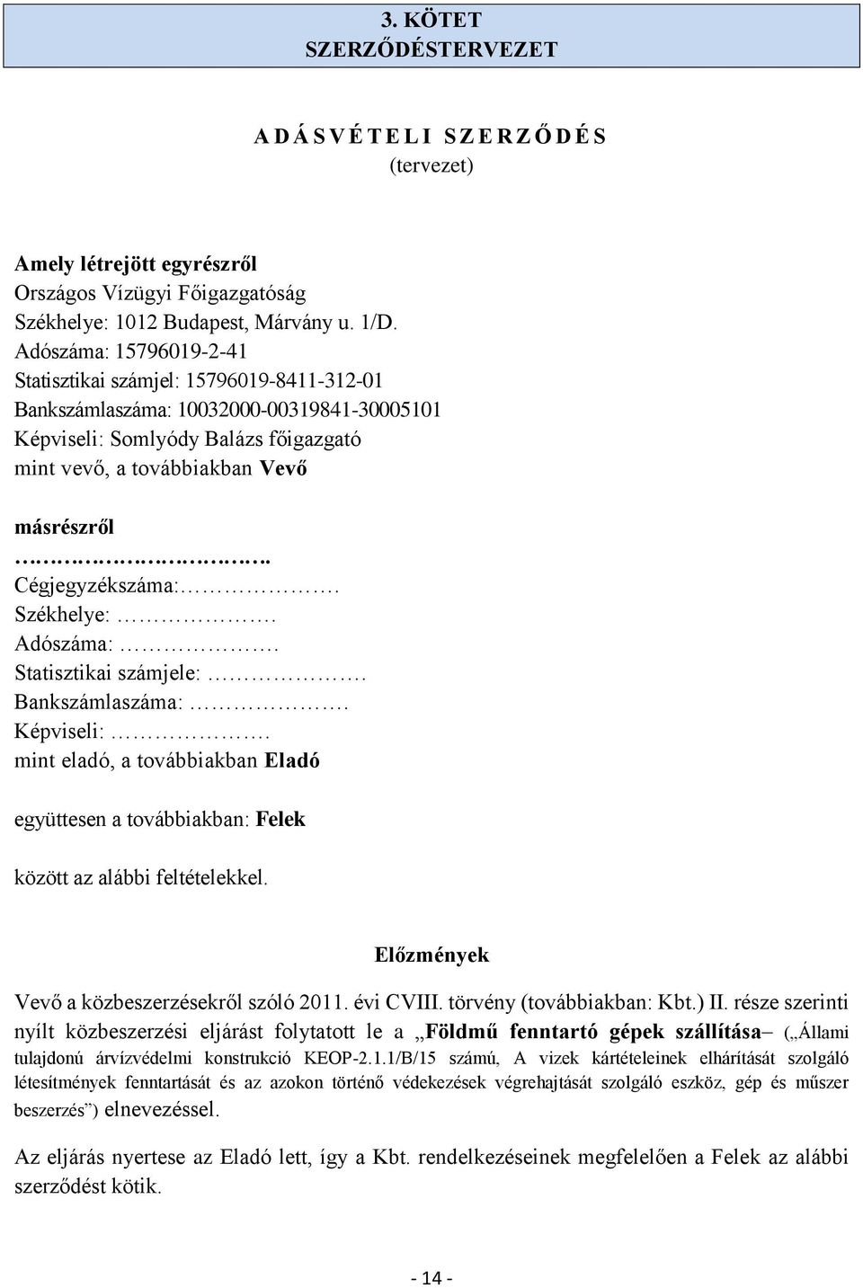 Cégjegyzékszáma:. Székhelye:. Adószáma:. Statisztikai számjele:. Bankszámlaszáma:. Képviseli:. mint eladó, a továbbiakban Eladó együttesen a továbbiakban: Felek között az alábbi feltételekkel.