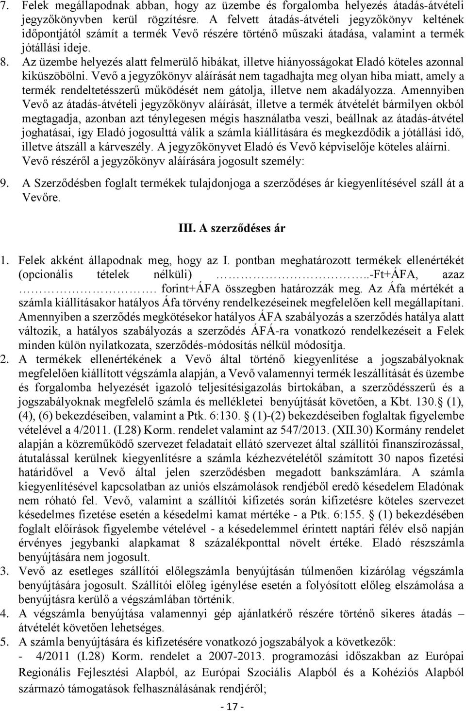 Az üzembe helyezés alatt felmerülő hibákat, illetve hiányosságokat Eladó köteles azonnal kiküszöbölni.