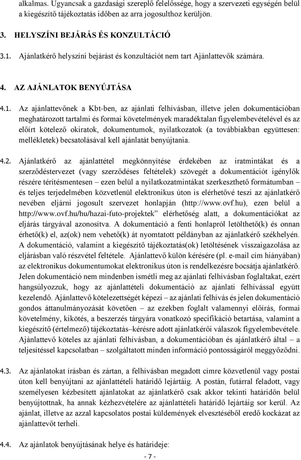 Az ajánlattevőnek a Kbt-ben, az ajánlati felhívásban, illetve jelen dokumentációban meghatározott tartalmi és formai követelmények maradéktalan figyelembevételével és az előírt kötelező okiratok,