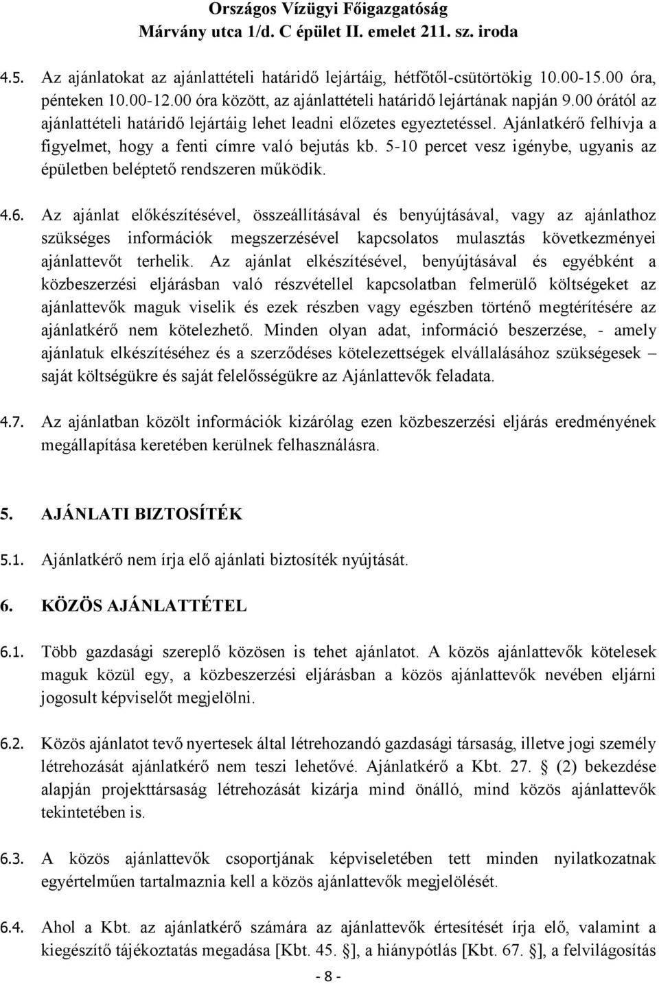 Ajánlatkérő felhívja a figyelmet, hogy a fenti címre való bejutás kb. 5-10 percet vesz igénybe, ugyanis az épületben beléptető rendszeren működik. 4.6.