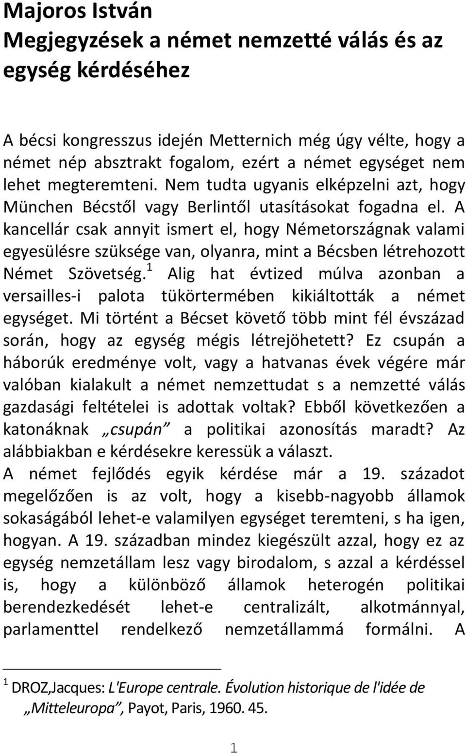 A kancellár csak annyit ismert el, hogy Németországnak valami egyesülésre szüksége van, olyanra, mint a Bécsben létrehozott Német Szövetség.