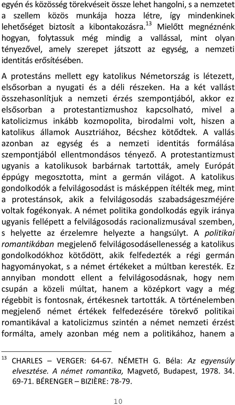 A protestáns mellett egy katolikus Németország is létezett, elsősorban a nyugati és a déli részeken.