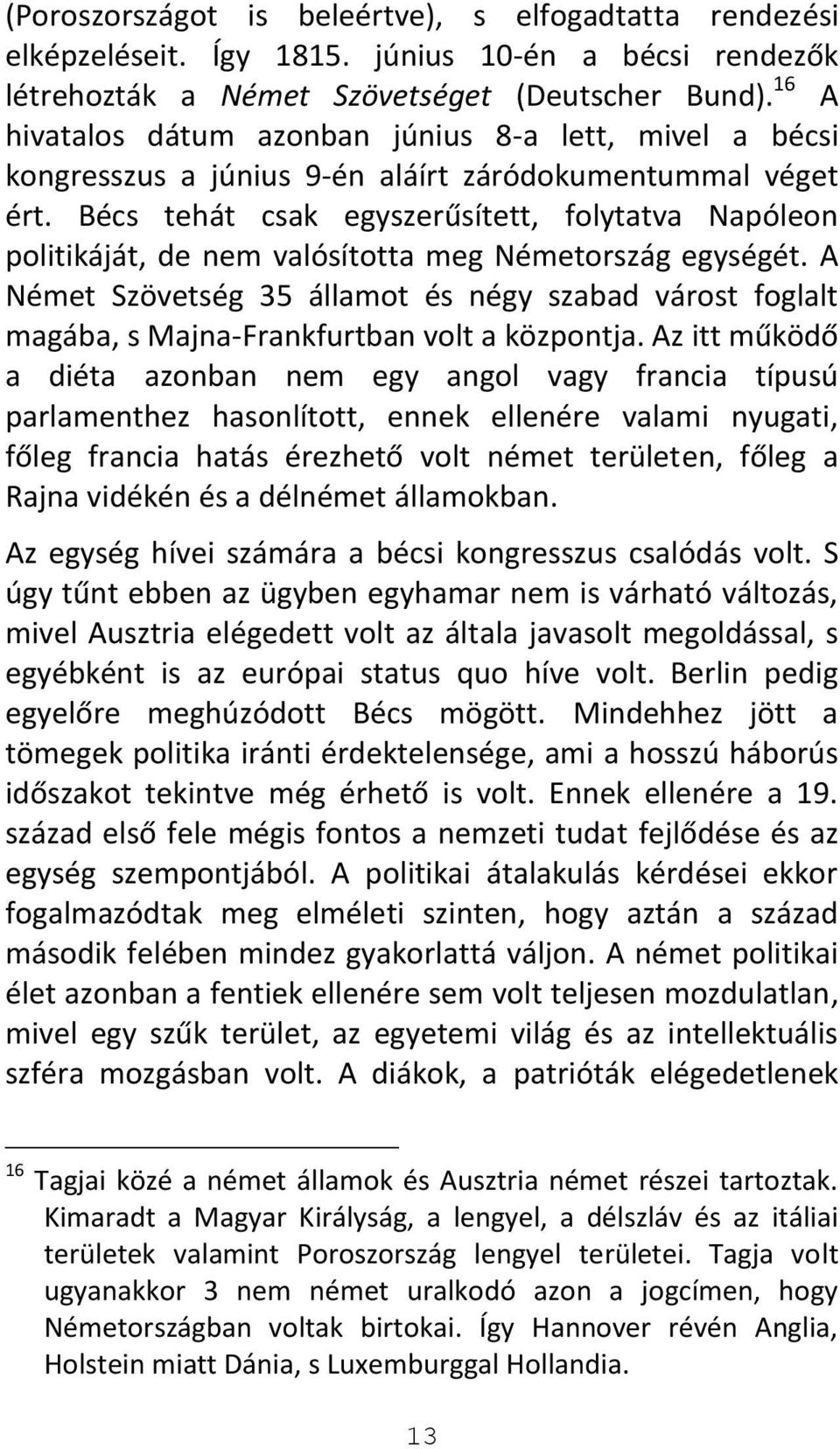 Bécs tehát csak egyszerűsített, folytatva Napóleon politikáját, de nem valósította meg Németország egységét.