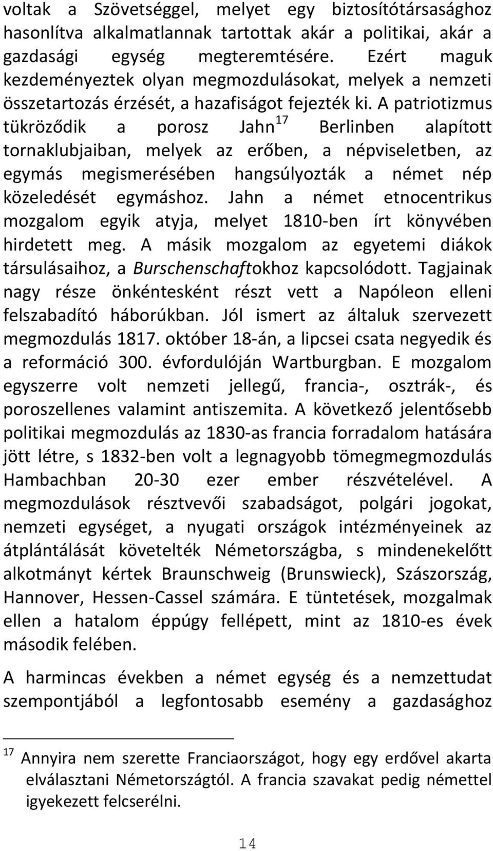 A patriotizmus tükröződik a porosz Jahn 17 Berlinben alapított tornaklubjaiban, melyek az erőben, a népviseletben, az egymás megismerésében hangsúlyozták a német nép közeledését egymáshoz.