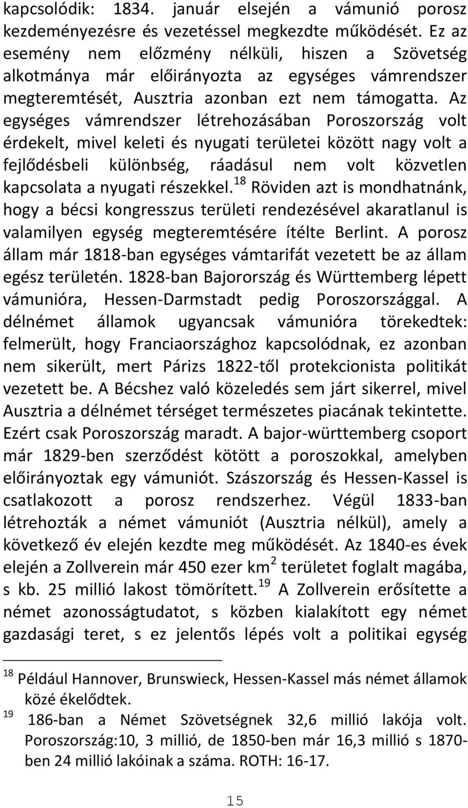 Az egységes vámrendszer létrehozásában Poroszország volt érdekelt, mivel keleti és nyugati területei között nagy volt a fejlődésbeli különbség, ráadásul nem volt közvetlen kapcsolata a nyugati