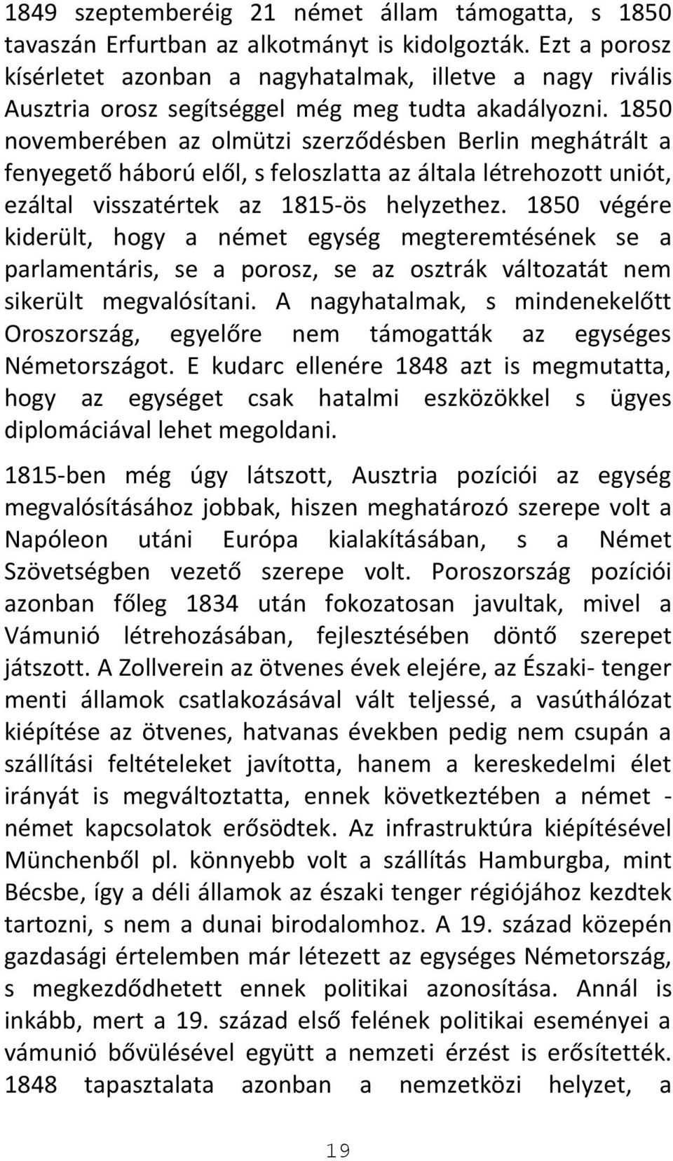 1850 novemberében az olmützi szerződésben Berlin meghátrált a fenyegető háború elől, s feloszlatta az általa létrehozott uniót, ezáltal visszatértek az 1815-ös helyzethez.