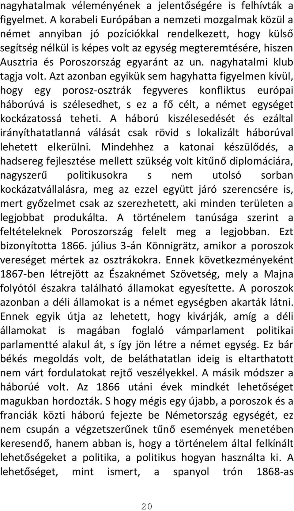 egyaránt az un. nagyhatalmi klub tagja volt.