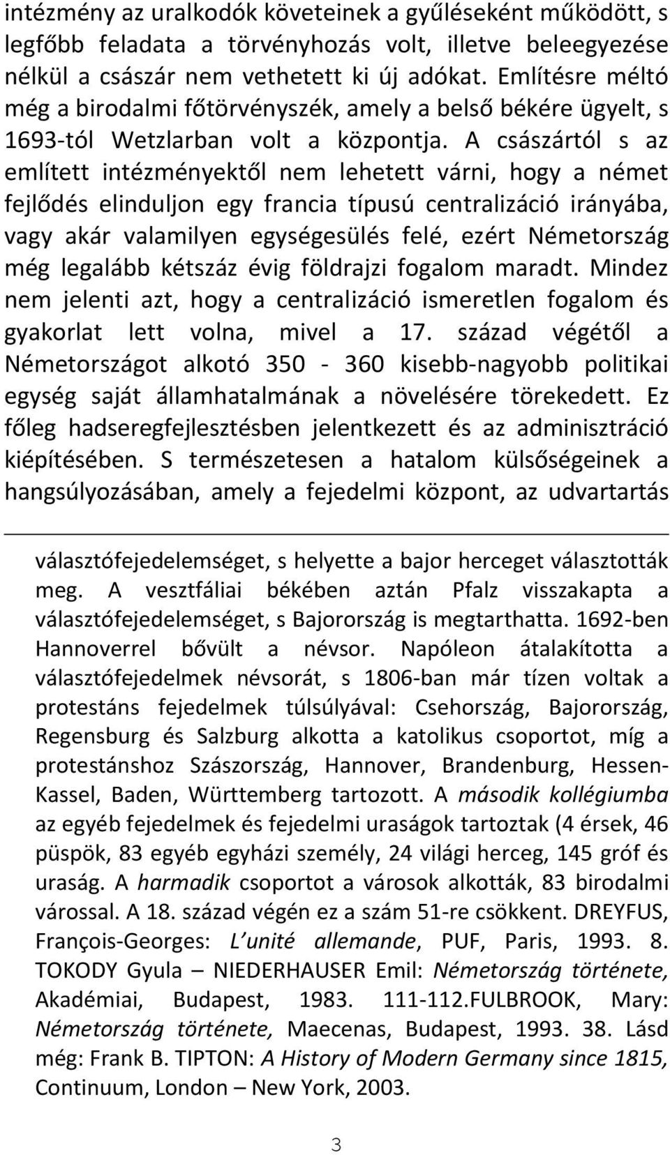A császártól s az említett intézményektől nem lehetett várni, hogy a német fejlődés elinduljon egy francia típusú centralizáció irányába, vagy akár valamilyen egységesülés felé, ezért Németország még