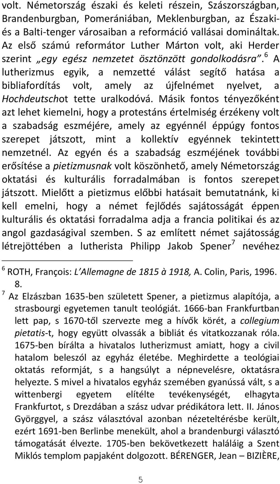 6 A lutherizmus egyik, a nemzetté válást segítő hatása a bibliafordítás volt, amely az újfelnémet nyelvet, a Hochdeutschot tette uralkodóvá.
