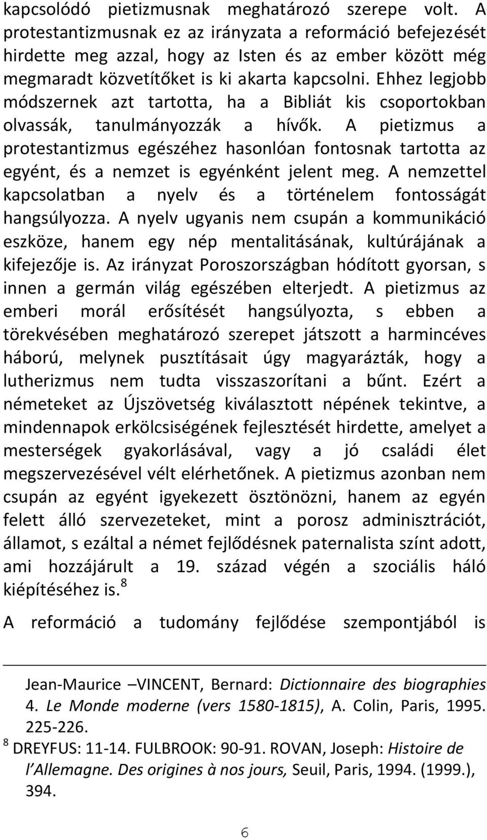 Ehhez legjobb módszernek azt tartotta, ha a Bibliát kis csoportokban olvassák, tanulmányozzák a hívők.