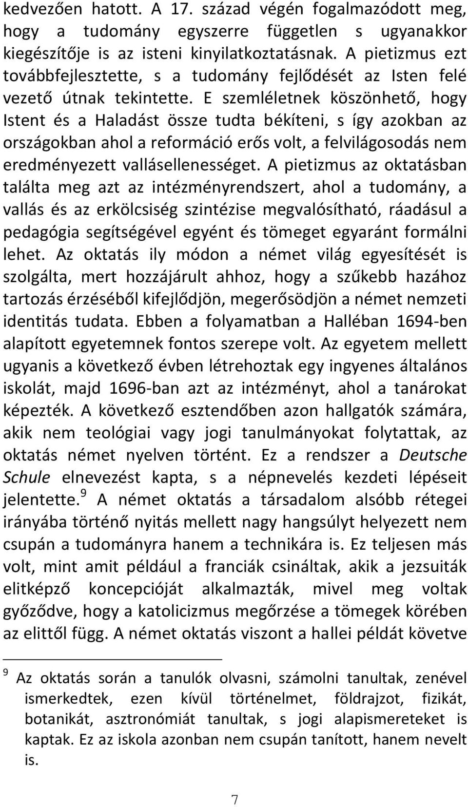 E szemléletnek köszönhető, hogy Istent és a Haladást össze tudta békíteni, s így azokban az országokban ahol a reformáció erős volt, a felvilágosodás nem eredményezett vallásellenességet.
