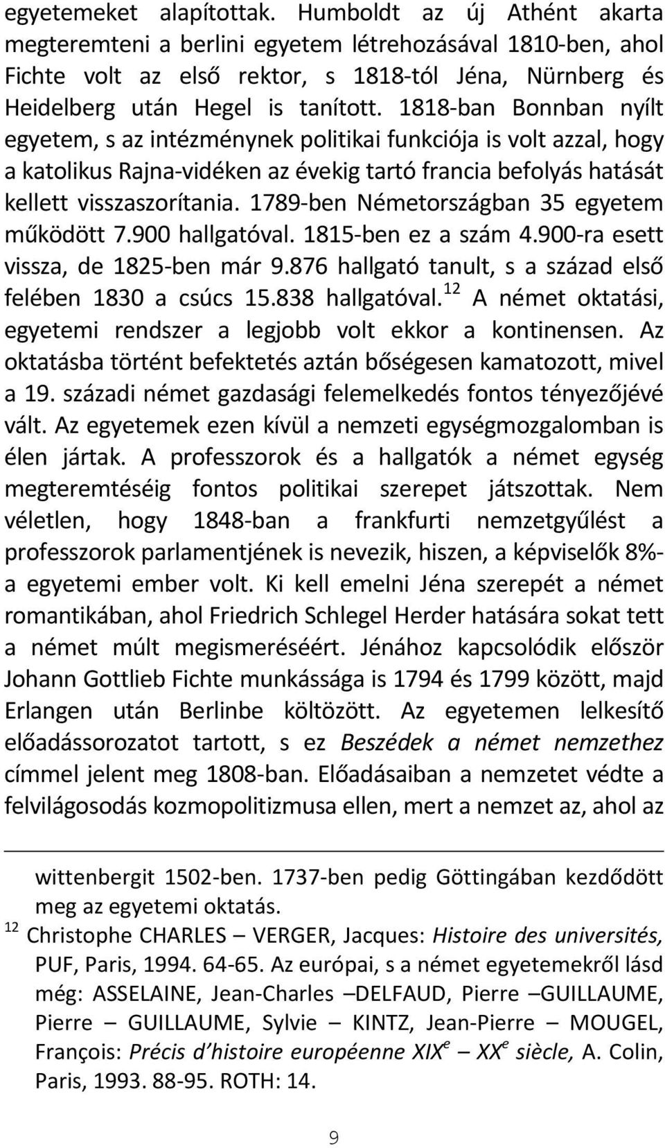 1818-ban Bonnban nyílt egyetem, s az intézménynek politikai funkciója is volt azzal, hogy a katolikus Rajna-vidéken az évekig tartó francia befolyás hatását kellett visszaszorítania.