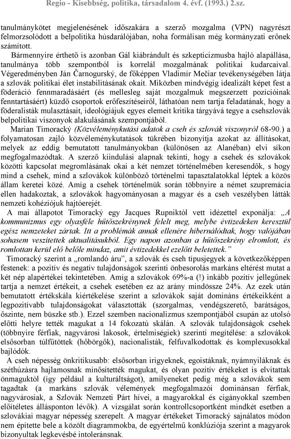 Végeredményben Ján Čarnogurský, de főképpen Vladimír Mečiar tevékenységében látja a szlovák politikai élet instabilitásának okait.