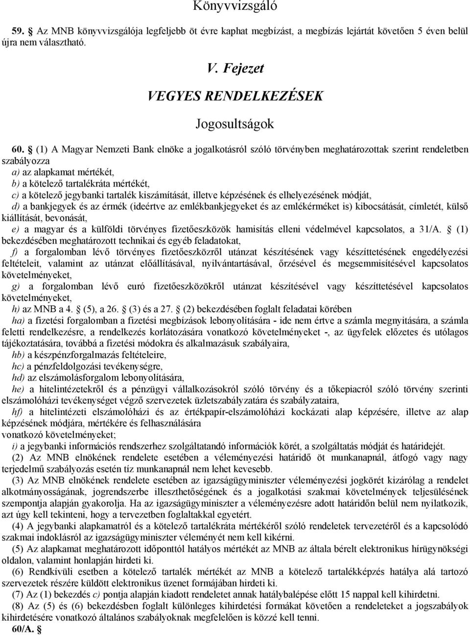 jegybanki tartalék kiszámítását, illetve képzésének és elhelyezésének módját, d) a bankjegyek és az érmék (ideértve az emlékbankjegyeket és az emlékérméket is) kibocsátását, címletét, külső