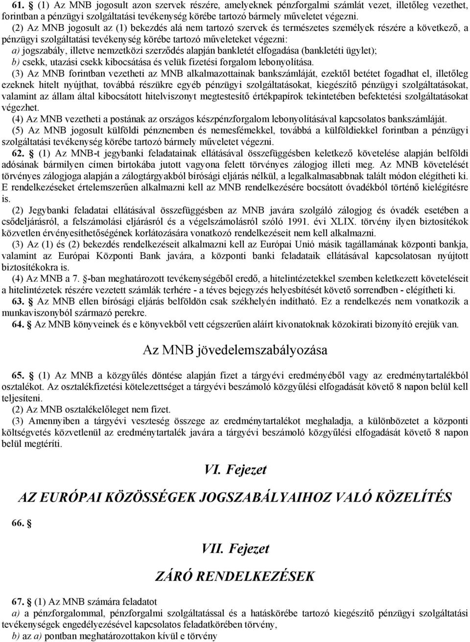 illetve nemzetközi szerződés alapján bankletét elfogadása (bankletéti ügylet); b) csekk, utazási csekk kibocsátása és velük fizetési forgalom lebonyolítása.