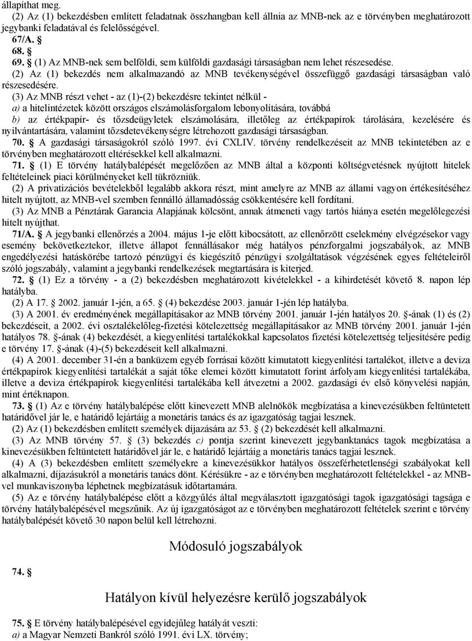 (3) Az MNB részt vehet - az (1)-(2) bekezdésre tekintet nélkül - a) a hitelintézetek között országos elszámolásforgalom lebonyolítására, továbbá b) az értékpapír- és tőzsdeügyletek elszámolására,