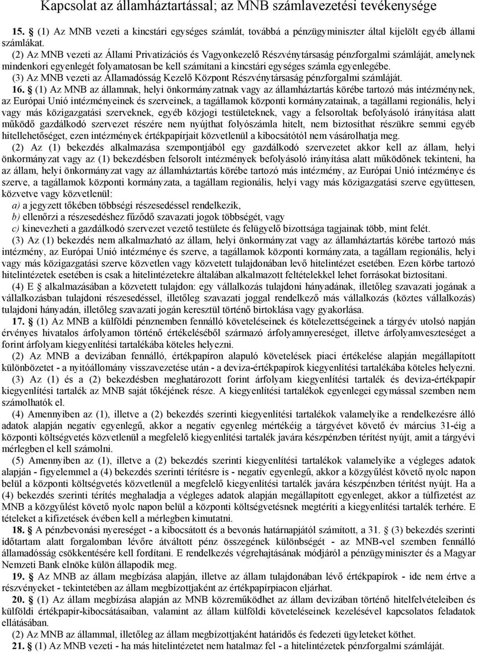 egyenlegébe. (3) Az MNB vezeti az Államadósság Kezelő Központ Részvénytársaság pénzforgalmi számláját. 16.