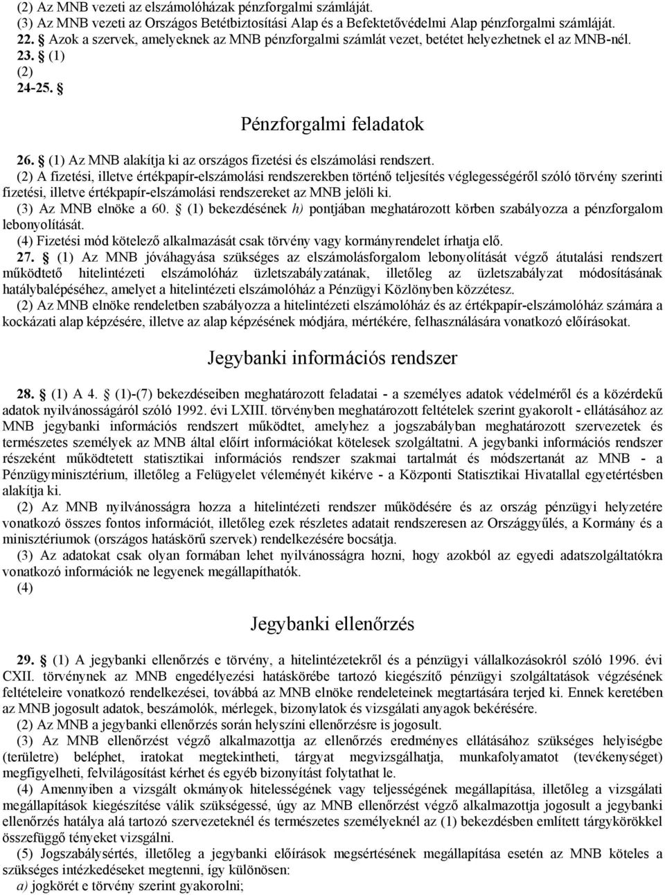 (1) Az MNB alakítja ki az országos fizetési és elszámolási rendszert.