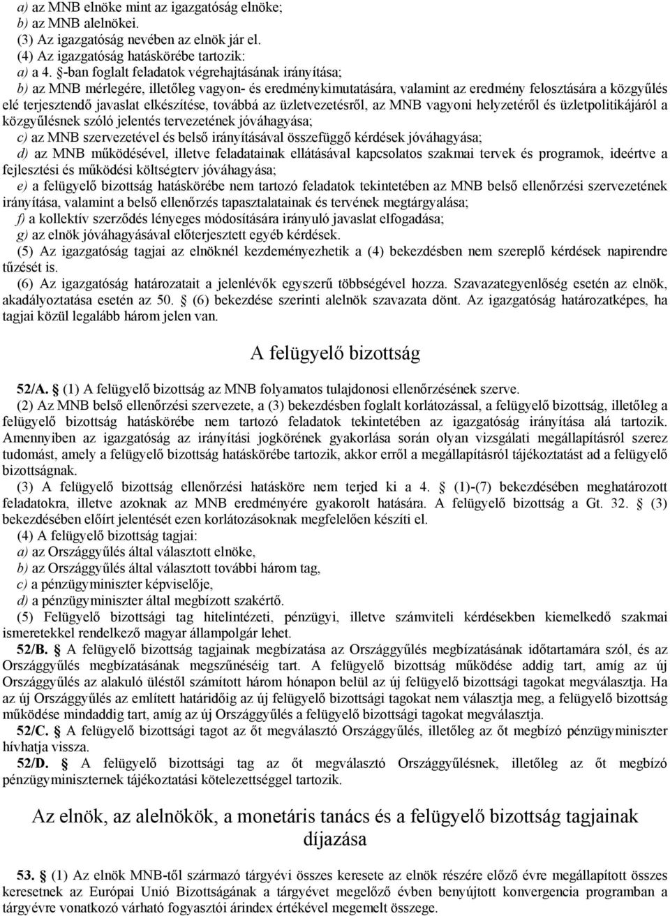 továbbá az üzletvezetésről, az MNB vagyoni helyzetéről és üzletpolitikájáról a közgyűlésnek szóló jelentés tervezetének jóváhagyása; c) az MNB szervezetével és belső irányításával összefüggő kérdések