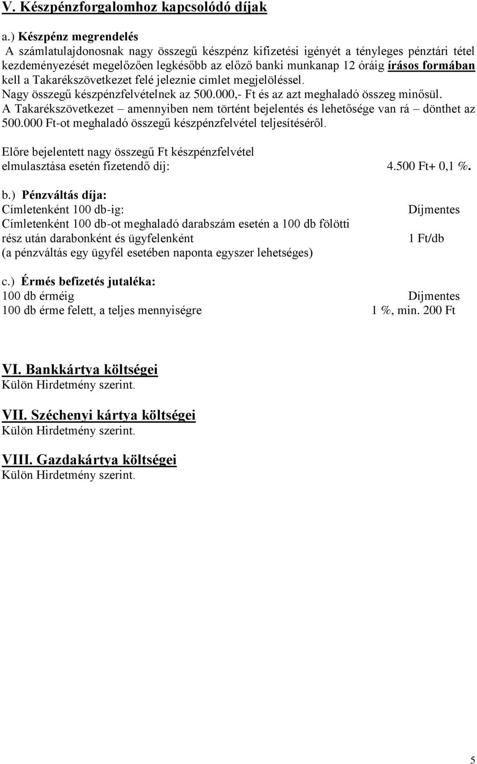 kell a Takarékszövetkezet felé jeleznie címlet megjelöléssel. Nagy összegű készpénzfelvételnek az 500.000,- Ft és az azt meghaladó összeg minősül.