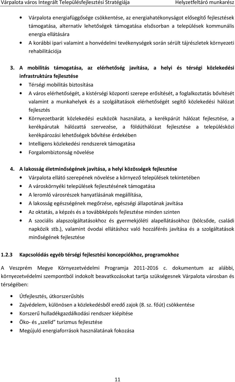 A mobilitás támogatása, az elérhetőség javítása, a helyi és térségi közlekedési infrastruktúra fejlesztése Térségi mobilitás biztosítása A város elérhetőségét, a kistérségi központi szerepe