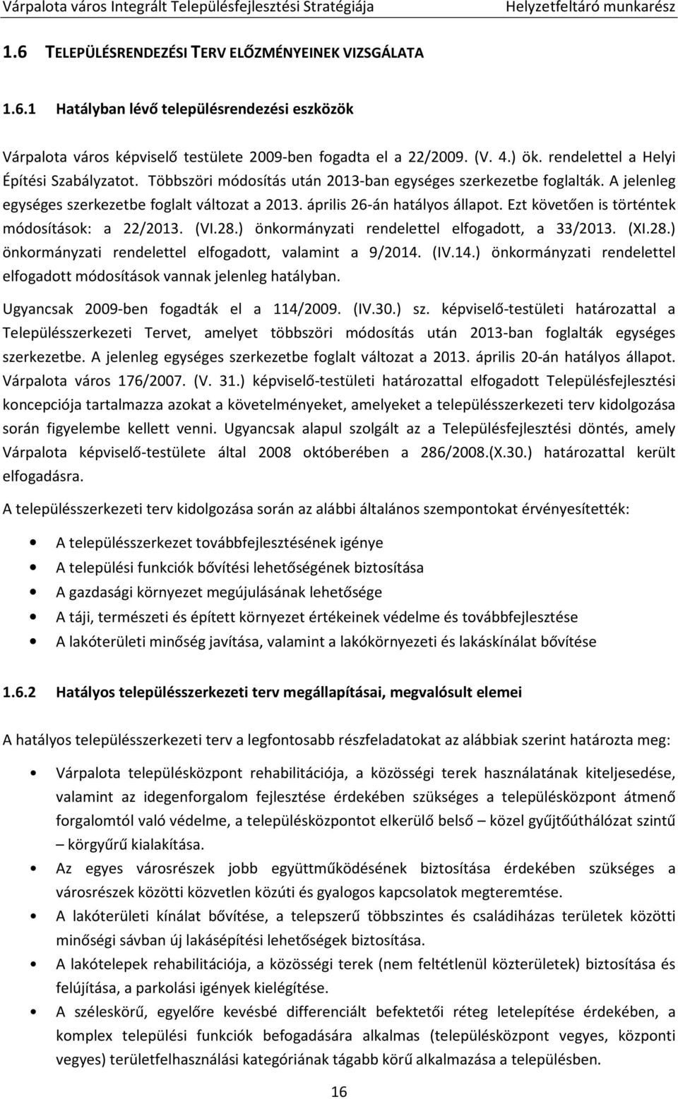 Ezt követően is történtek módosítások: a 22/2013. (VI.28.) önkormányzati rendelettel elfogadott, a 33/2013. (XI.28.) önkormányzati rendelettel elfogadott, valamint a 9/2014.