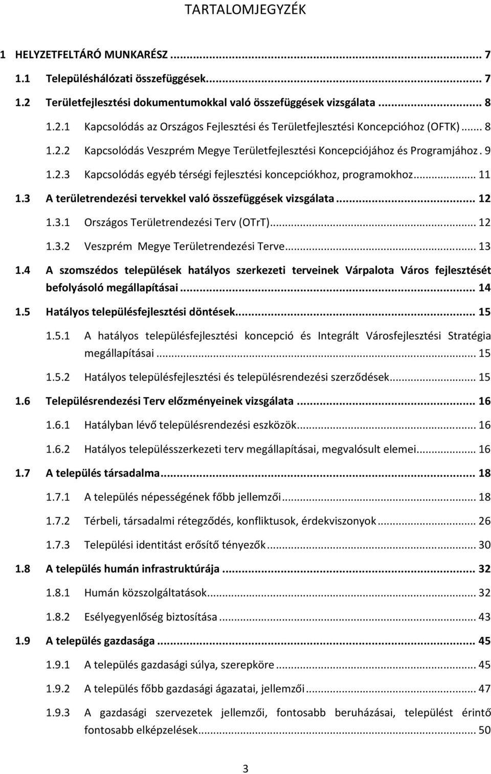 3 A területrendezési tervekkel való összefüggések vizsgálata... 12 1.3.1 Országos Területrendezési Terv (OTrT)... 12 1.3.2 Veszprém Megye Területrendezési Terve... 13 1.