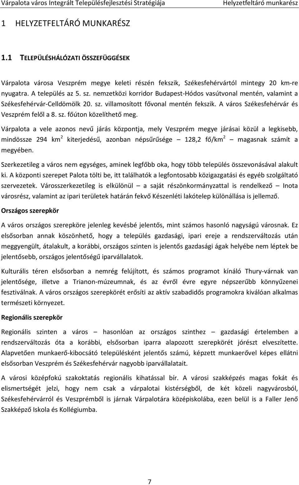 Várpalota a vele azonos nevű járás központja, mely Veszprém megye járásai közül a legkisebb, mindössze 294 km 2 kiterjedésű, azonban népsűrűsége 128,2 fő/km 2 magasnak számít a megyében.