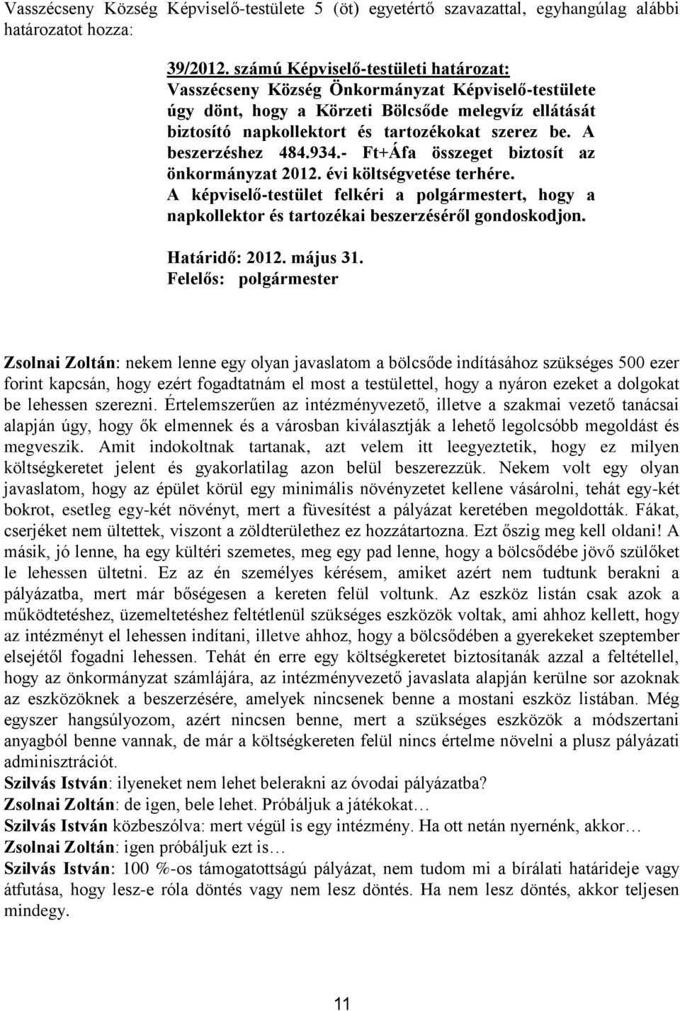 A beszerzéshez 484.934.- Ft+Áfa összeget biztosít az önkormányzat 2012. évi költségvetése terhére.