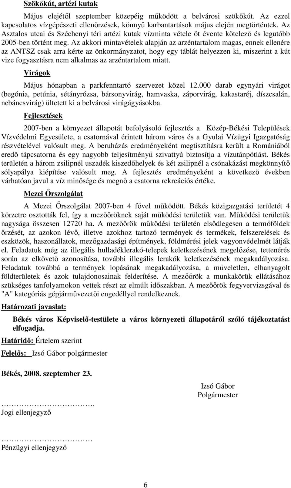 Az akkori mintavételek alapján az arzéntartalom magas, ennek ellenére az ANTSZ csak arra kérte az önkormányzatot, hogy egy táblát helyezzen ki, miszerint a kút vize fogyasztásra nem alkalmas az