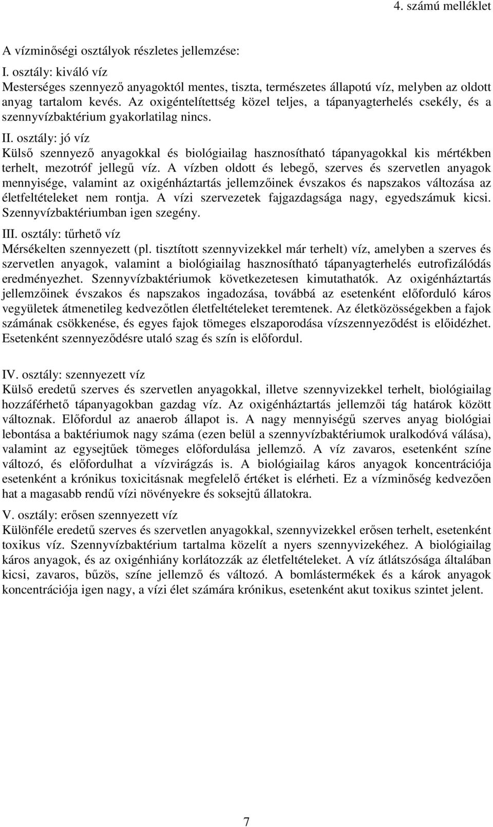 Az oxigéntelítettség közel teljes, a tápanyagterhelés csekély, és a szennyvízbaktérium gyakorlatilag nincs. II.