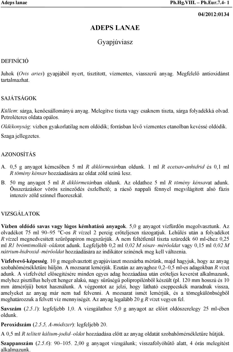 Oldékonyság: vízben gyakorlatilag nem oldódik; forrásban lévő vízmentes etanolban kevéssé oldódik. Szaga jellegzetes. AZONOSÍTÁS A. 0,5 g anyagot kémcsőben 5 ml R diklórmetánban oldunk.