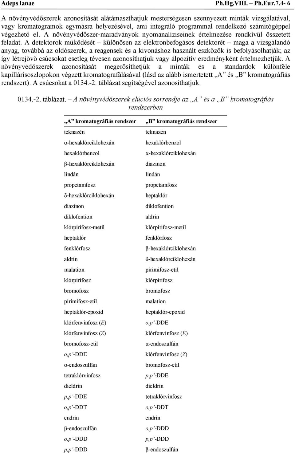 végezhető el. A növényvédőszer-maradványok nyomanalíziseinek értelmezése rendkívül összetett feladat.