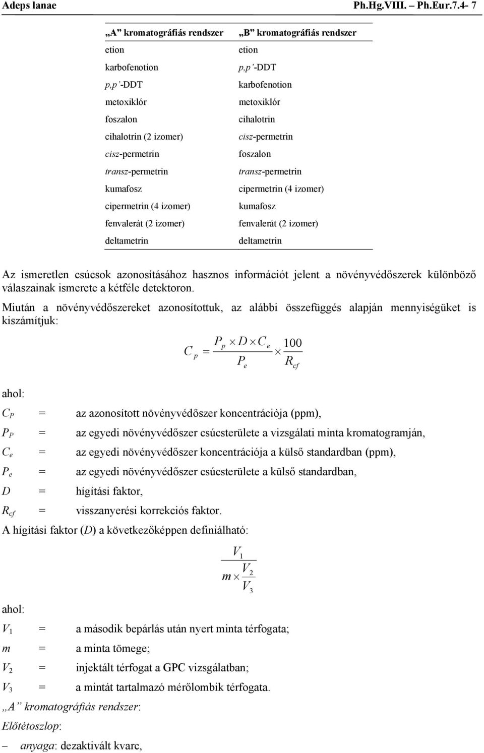 B kromatográfiás rendszer etion p,p -DDT karbofenotion metoxiklór cihalotrin cisz-permetrin foszalon transz-permetrin cipermetrin (4 izomer) kumafosz fenvalerát (2 izomer) deltametrin Az ismeretlen