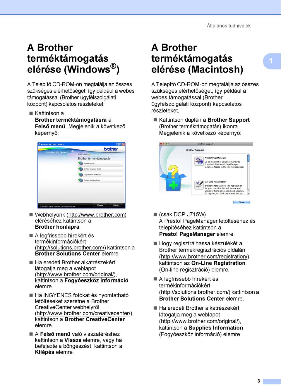 Megjelenik a következő képernyő: A Brother terméktámogatás elérése (Macintosh) 1 A Telepítő CD-ROM-on megtalálja az összes szükséges elérhetőséget, így például a webes támogatással (Brother