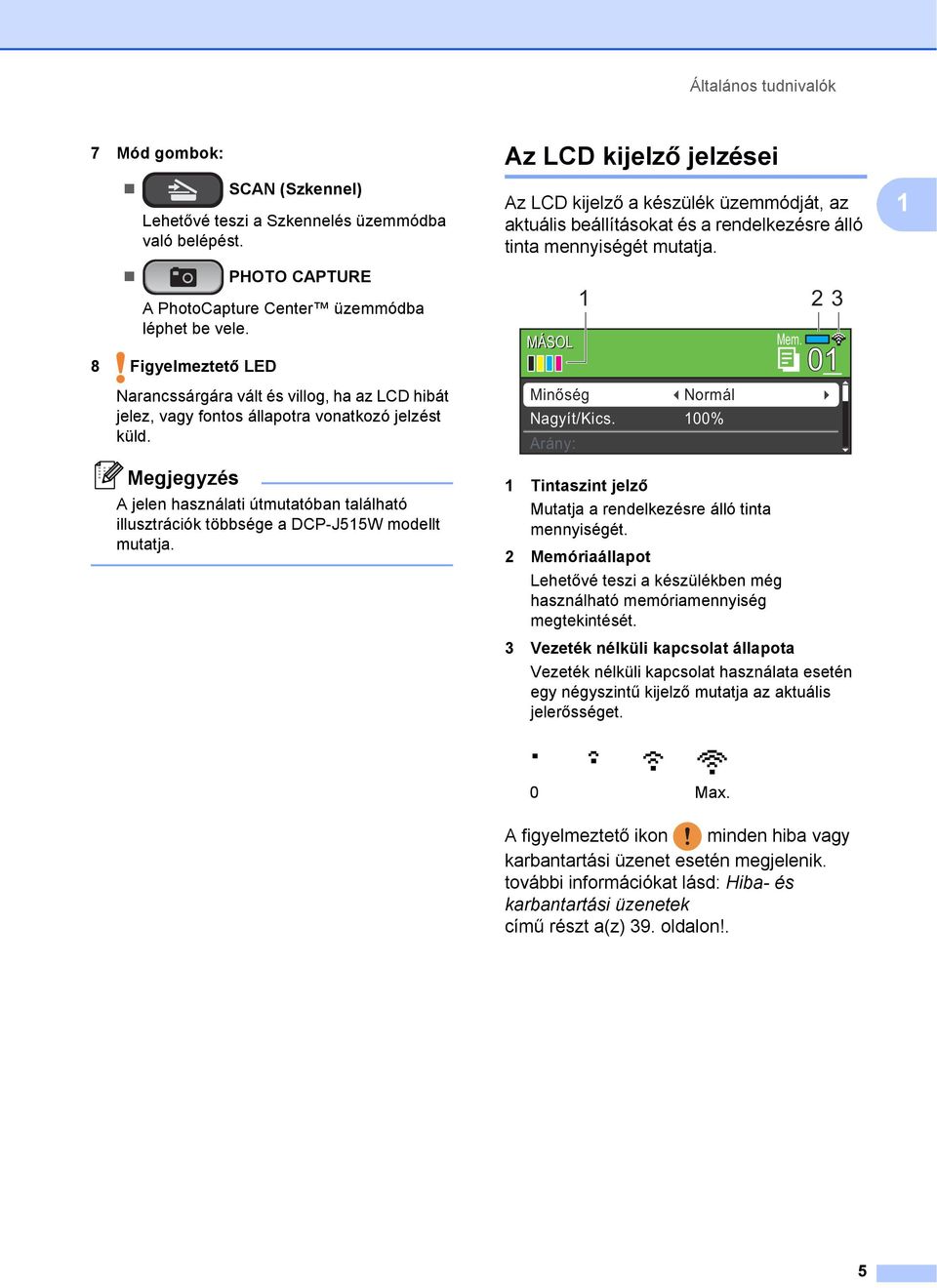 Megjegyzés A jelen használati útmutatóban található illusztrációk többsége a DCP-J515W modellt mutatja.