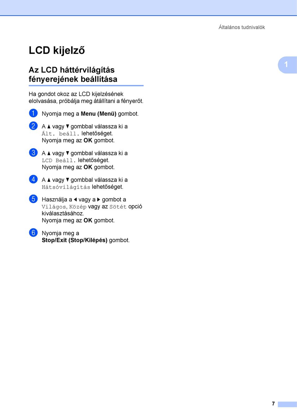 c A a vagy b gombbal válassza ki a LCD Beáll. lehetőséget. Nyomja meg az OK gombot. d A a vagy b gombbal válassza ki a Hátsóvilágítás lehetőséget.