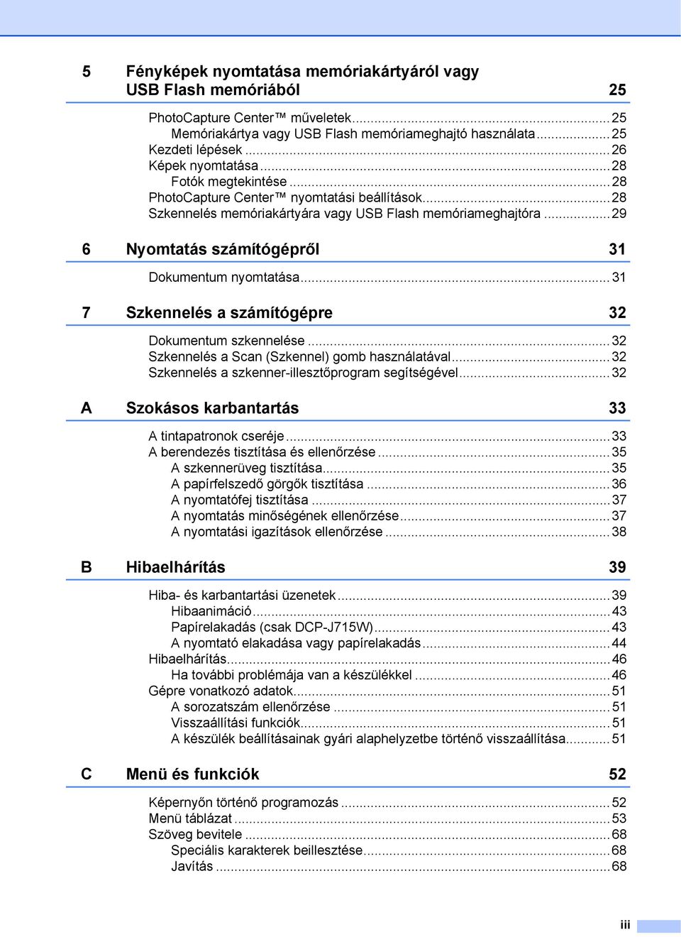 ..29 6 Nyomtatás számítógépről 31 Dokumentum nyomtatása...31 7 Szkennelés a számítógépre 32 Dokumentum szkennelése...32 Szkennelés a Scan (Szkennel) gomb használatával.