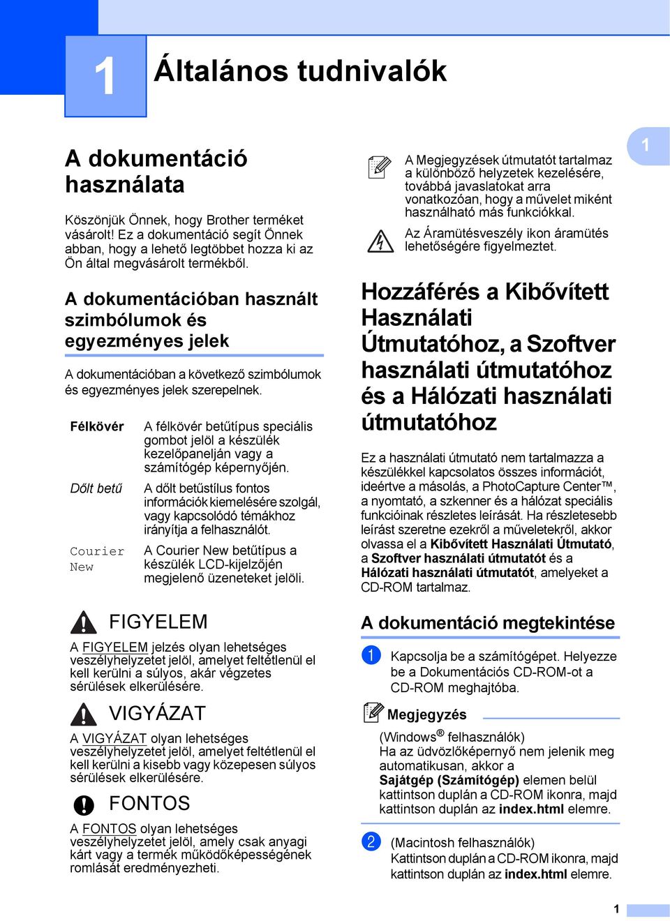A dokumentációban használt szimbólumok és egyezményes jelek 1 A dokumentációban a következő szimbólumok és egyezményes jelek szerepelnek.