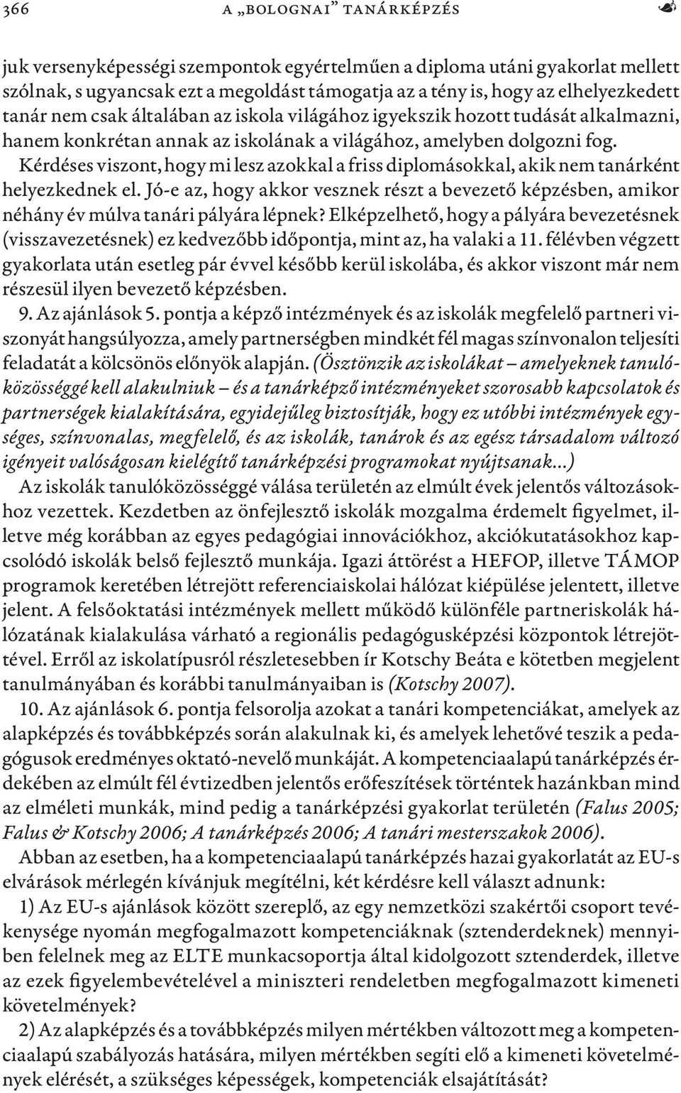 Kérdéses viszont, hogy mi lesz azokkal a friss diplomásokkal, akik nem tanárként helyezkednek el. Jó-e az, hogy akkor vesznek részt a bevezető képzésben, amikor néhány év múlva tanári pályára lépnek?