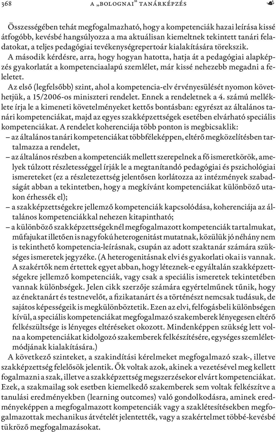 A második kérdésre, arra, hogy hogyan hatotta, hatja át a pedagógiai alapképzés gyakorlatát a kompetenciaalapú szemlélet, már kissé nehezebb megadni a feleletet.