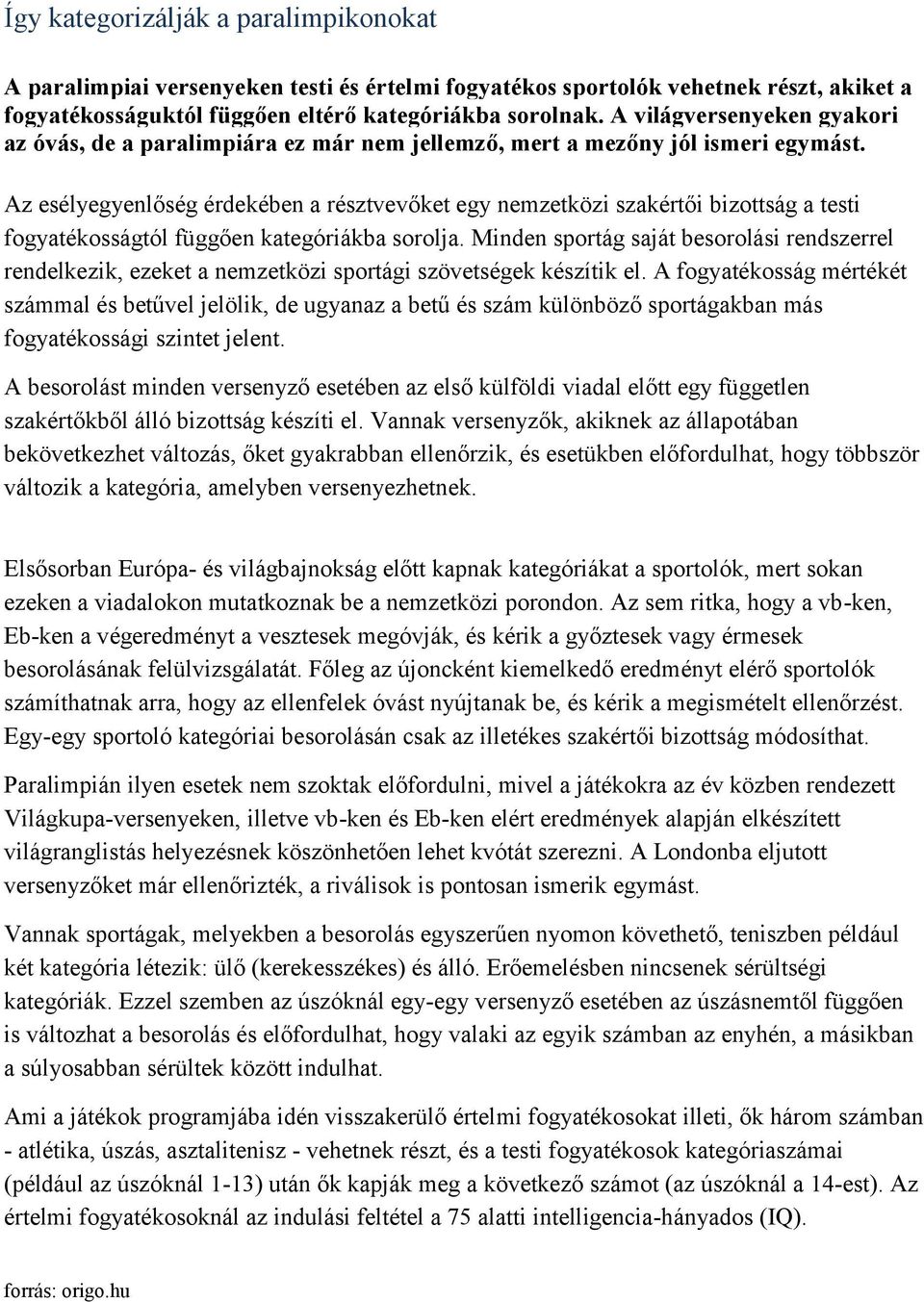 Az esélyegyenlőség érdekében a résztvevőket egy nemzetközi szakértői bizottság a testi fogyatékosságtól függően kategóriákba sorolja.