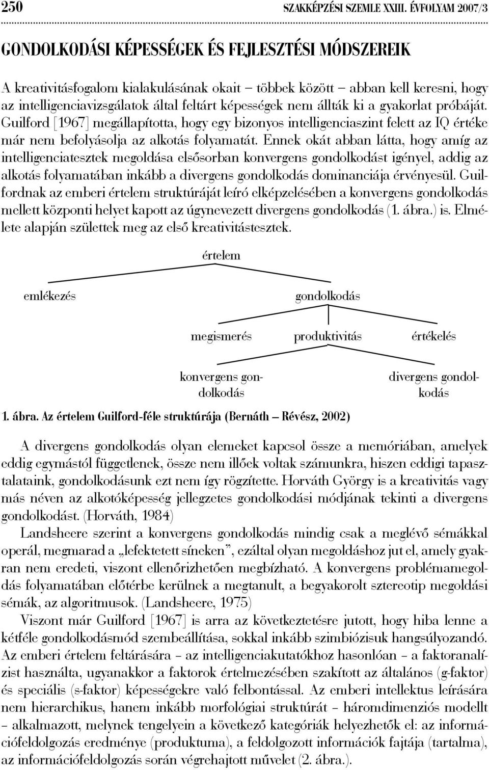 nem állták ki a gyakorlat próbáját. Guilford [1967] megállapította, hogy egy bizonyos intelligenciaszint felett az IQ értéke már nem befolyásolja az alkotás folyamatát.