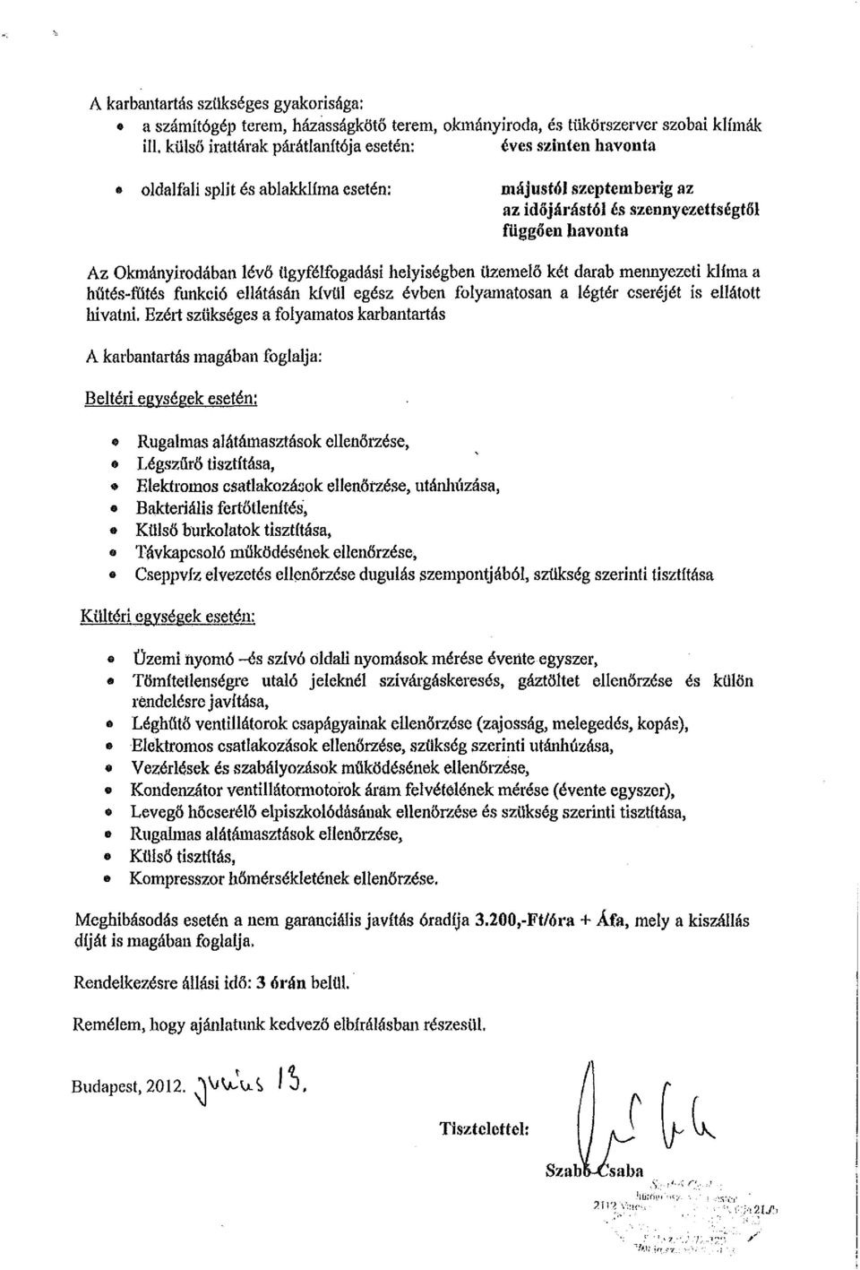 ügyfélfogadási helyiségben Üzemelő két darab mennyezeti klíma a hűtés-fíítés funkció ellátásán kívül egész évben folyamatosan a légtér cseréjét ís ellátott hivatni.