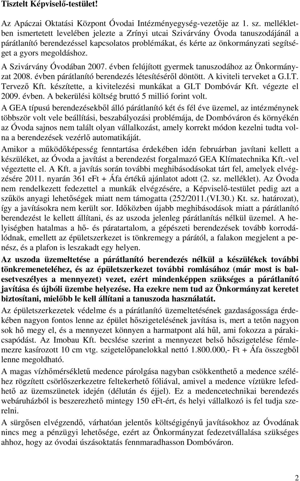 A Szivárvány Óvodában 2007. évben felújított gyermek tanuszodához az Önkormányzat 2008. évben párátlanító berendezés létesítéséről döntött. A kiviteli terveket a G.I.T. Tervező Kft.