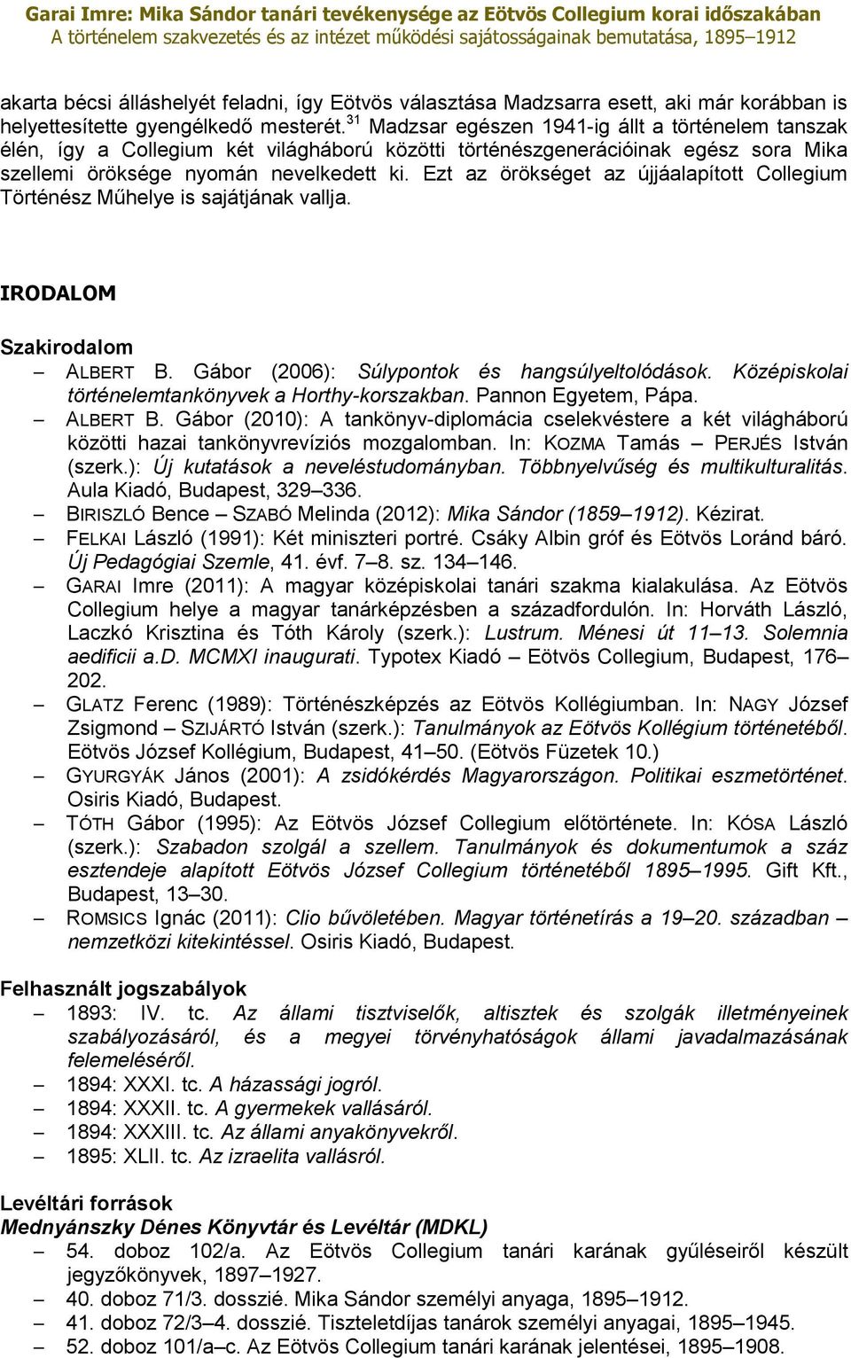 Ezt az örökséget az újjáalapított Collegium Történész Műhelye is sajátjának vallja. IRODALOM Szakirodalom ALBERT B. Gábor (2006): Súlypontok és hangsúlyeltolódások.