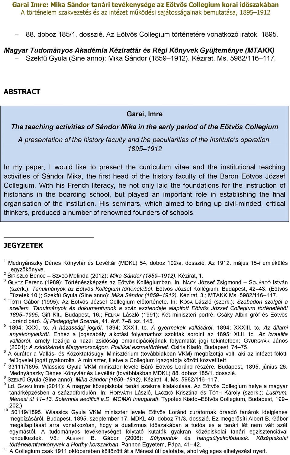 ABSTRACT Garai, Imre The teaching activities of Sándor Mika in the early period of the Eötvös Collegium A presentation of the history faculty and the peculiarities of the institute s operation, 1895