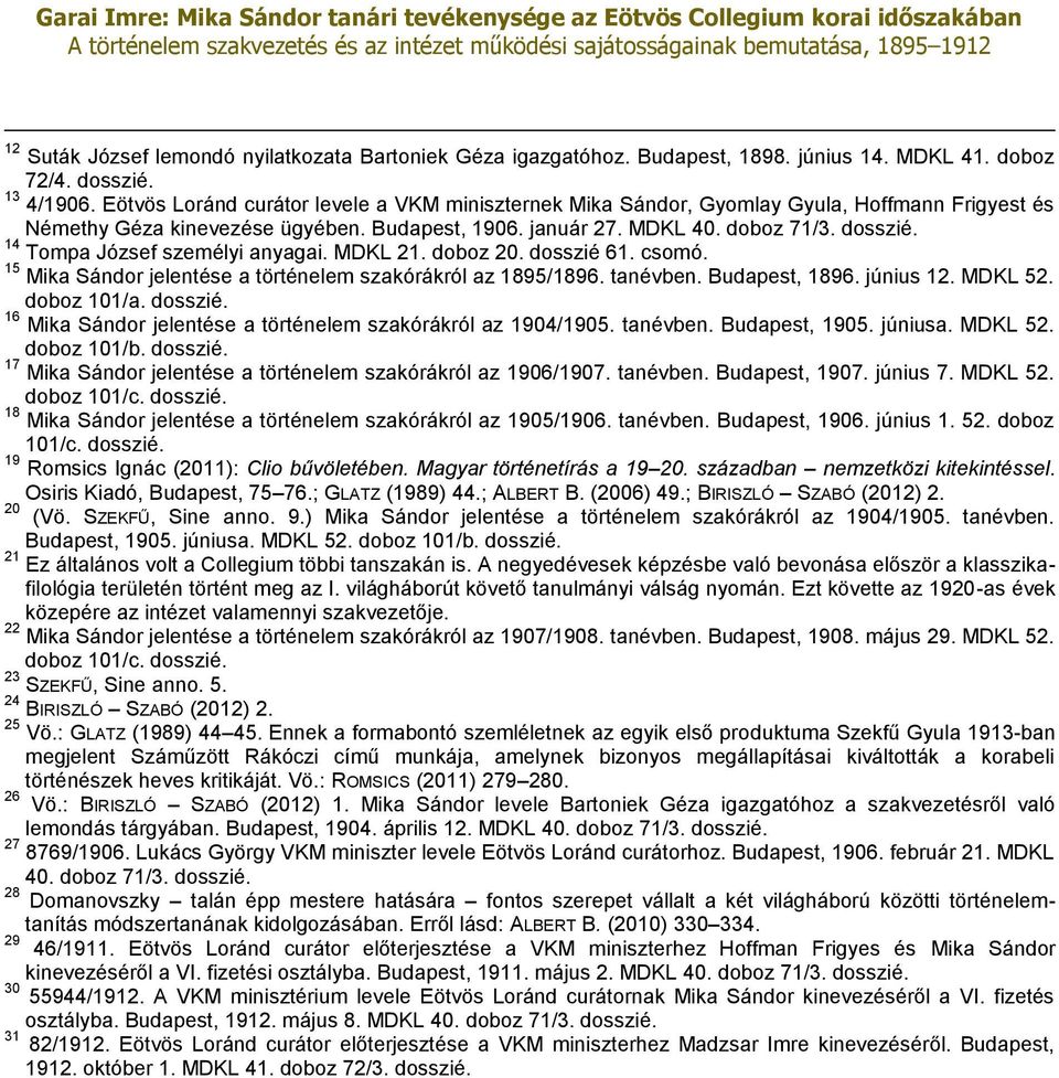 14 Tompa József személyi anyagai. MDKL 21. doboz 20. dosszié 61. csomó. 15 Mika Sándor jelentése a történelem szakórákról az 1895/1896. tanévben. Budapest, 1896. június 12. MDKL 52. doboz 101/a.