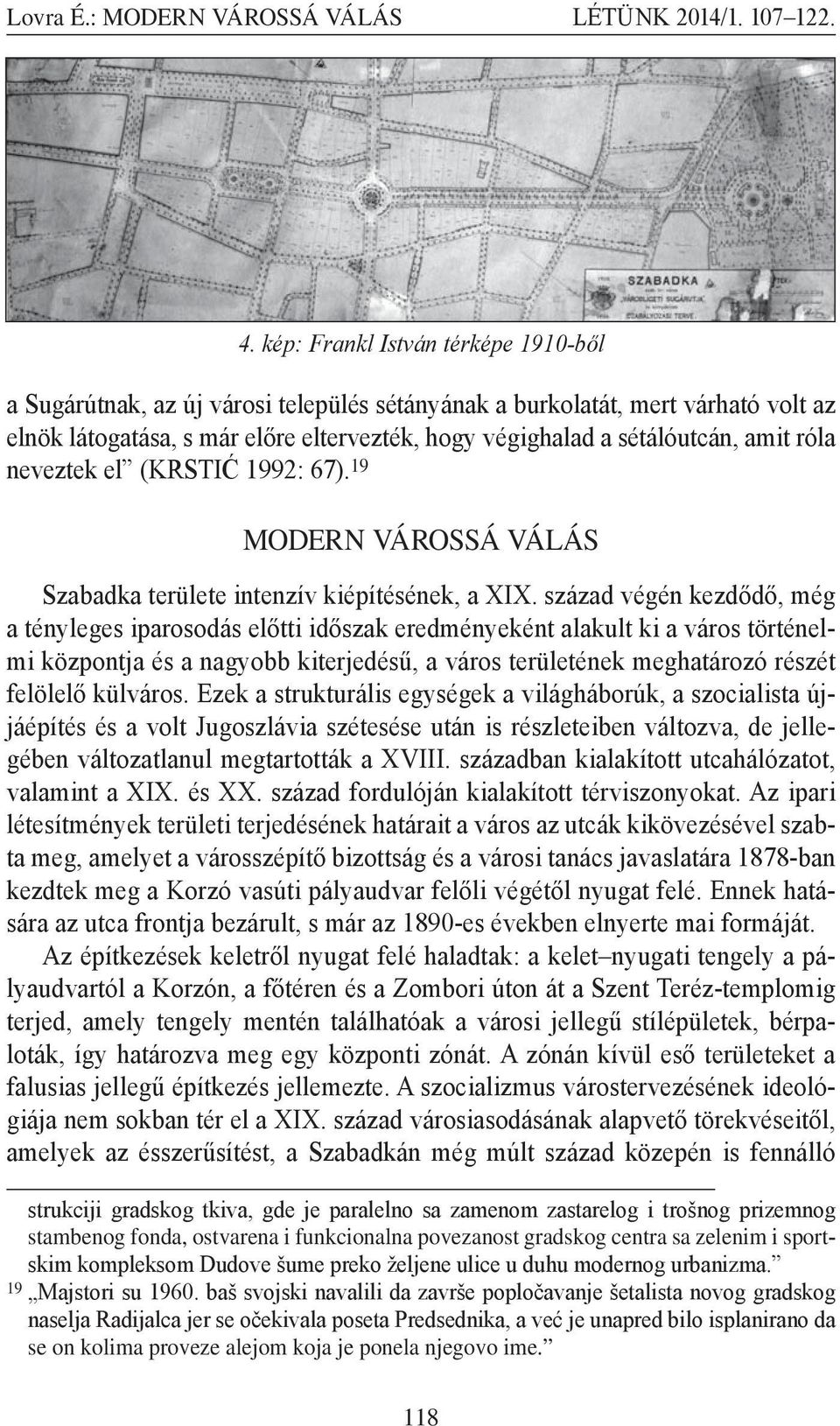 század végén kezdődő, még a tényleges iparosodás előtti időszak eredményeként alakult ki a város történelmi központja és a nagyobb kiterjedésű, a város területének meghatározó részét felölelő