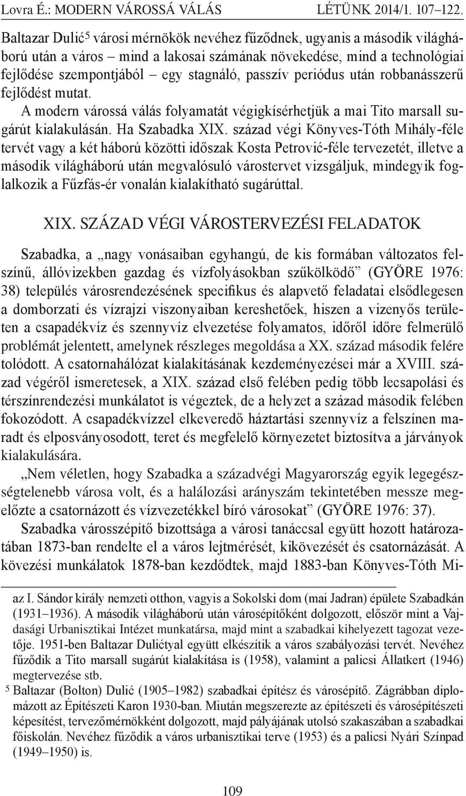század végi Könyves-Tóth Mihály-féle tervét vagy a két háború közötti időszak Kosta Petrović-féle tervezetét, illetve a második világháború után megvalósuló várostervet vizsgáljuk, mindegyik